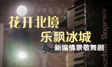 花开北境，乐飘冰城 |&ldquo;五&middot;一&rdquo;小长假 918博天娱乐官网与您共赏情景歌舞剧